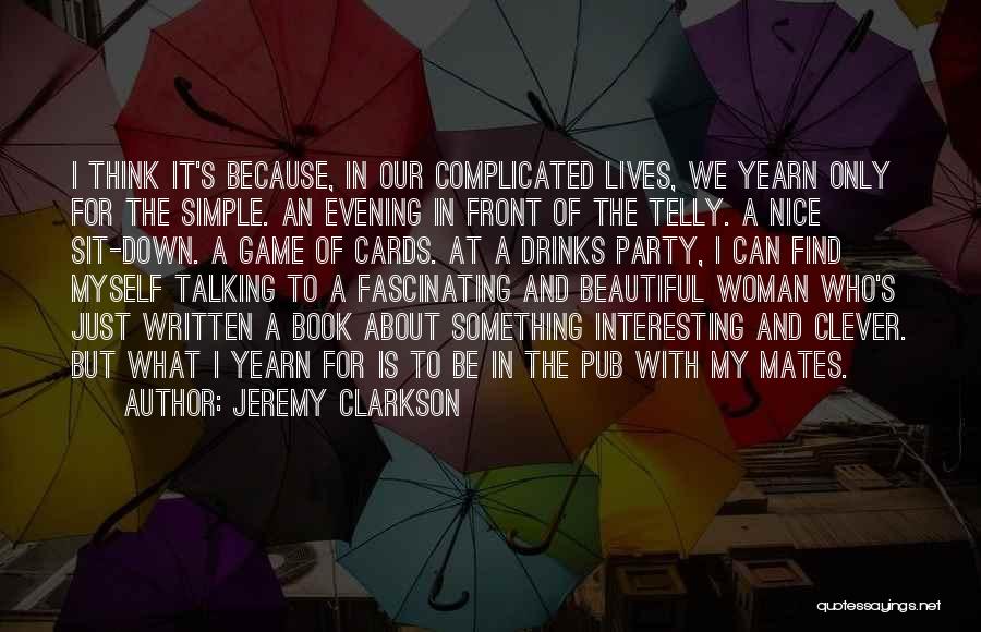 Jeremy Clarkson Quotes: I Think It's Because, In Our Complicated Lives, We Yearn Only For The Simple. An Evening In Front Of The