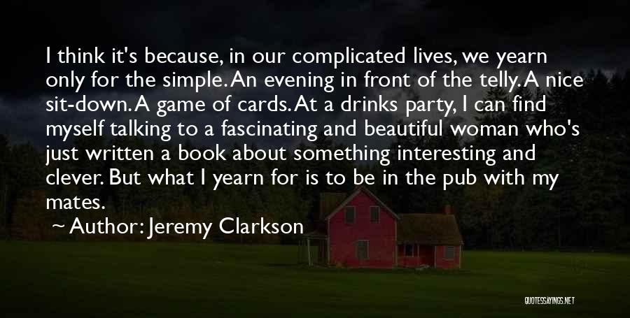 Jeremy Clarkson Quotes: I Think It's Because, In Our Complicated Lives, We Yearn Only For The Simple. An Evening In Front Of The