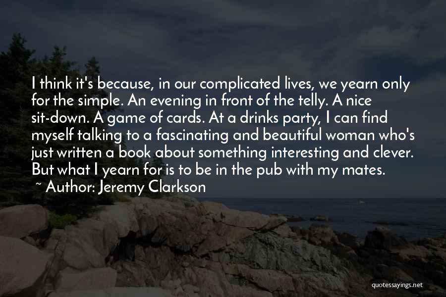 Jeremy Clarkson Quotes: I Think It's Because, In Our Complicated Lives, We Yearn Only For The Simple. An Evening In Front Of The