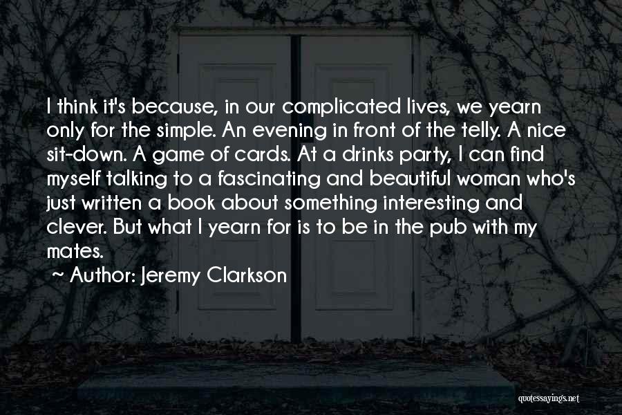 Jeremy Clarkson Quotes: I Think It's Because, In Our Complicated Lives, We Yearn Only For The Simple. An Evening In Front Of The