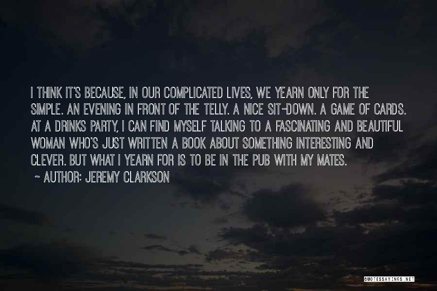 Jeremy Clarkson Quotes: I Think It's Because, In Our Complicated Lives, We Yearn Only For The Simple. An Evening In Front Of The