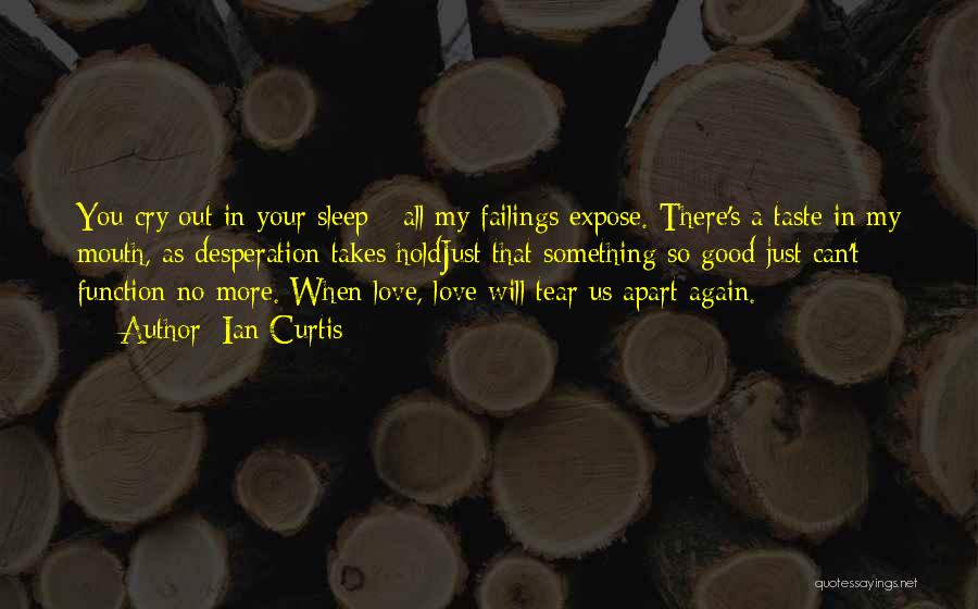 Ian Curtis Quotes: You Cry Out In Your Sleep - All My Failings Expose. There's A Taste In My Mouth, As Desperation Takes