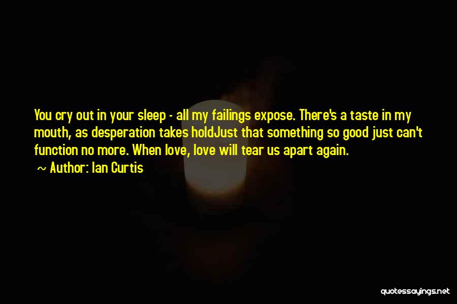 Ian Curtis Quotes: You Cry Out In Your Sleep - All My Failings Expose. There's A Taste In My Mouth, As Desperation Takes