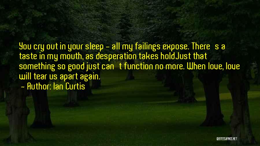 Ian Curtis Quotes: You Cry Out In Your Sleep - All My Failings Expose. There's A Taste In My Mouth, As Desperation Takes