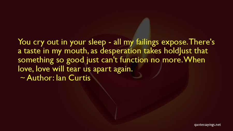 Ian Curtis Quotes: You Cry Out In Your Sleep - All My Failings Expose. There's A Taste In My Mouth, As Desperation Takes