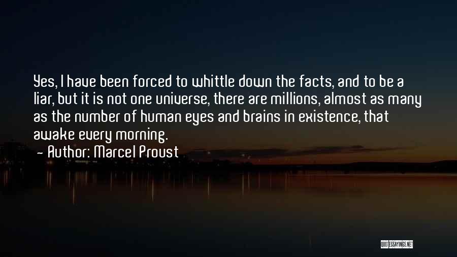 Marcel Proust Quotes: Yes, I Have Been Forced To Whittle Down The Facts, And To Be A Liar, But It Is Not One