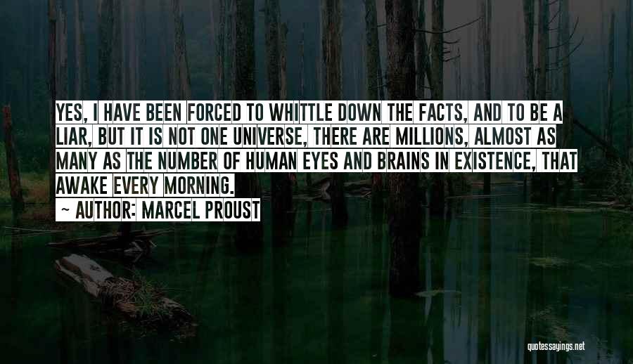 Marcel Proust Quotes: Yes, I Have Been Forced To Whittle Down The Facts, And To Be A Liar, But It Is Not One