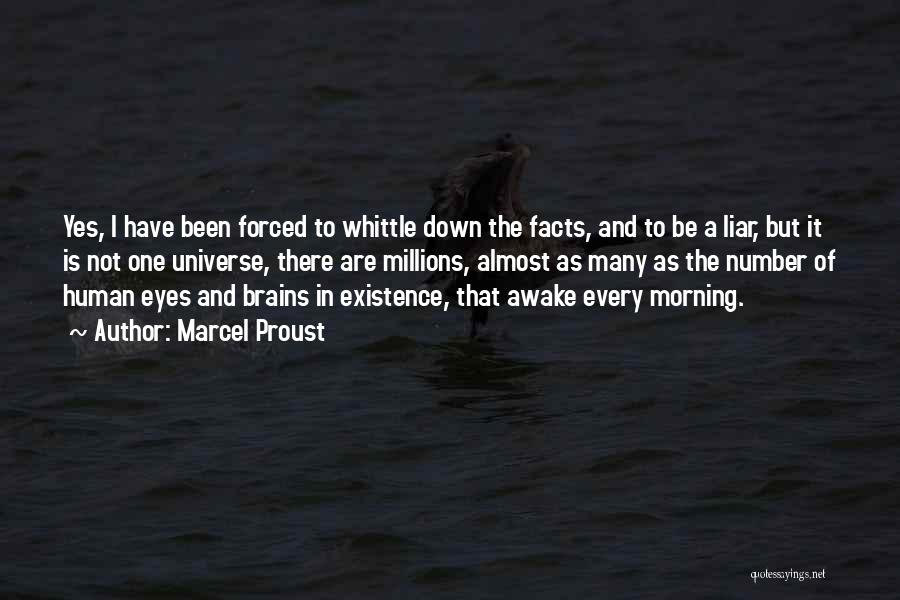 Marcel Proust Quotes: Yes, I Have Been Forced To Whittle Down The Facts, And To Be A Liar, But It Is Not One