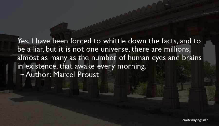 Marcel Proust Quotes: Yes, I Have Been Forced To Whittle Down The Facts, And To Be A Liar, But It Is Not One