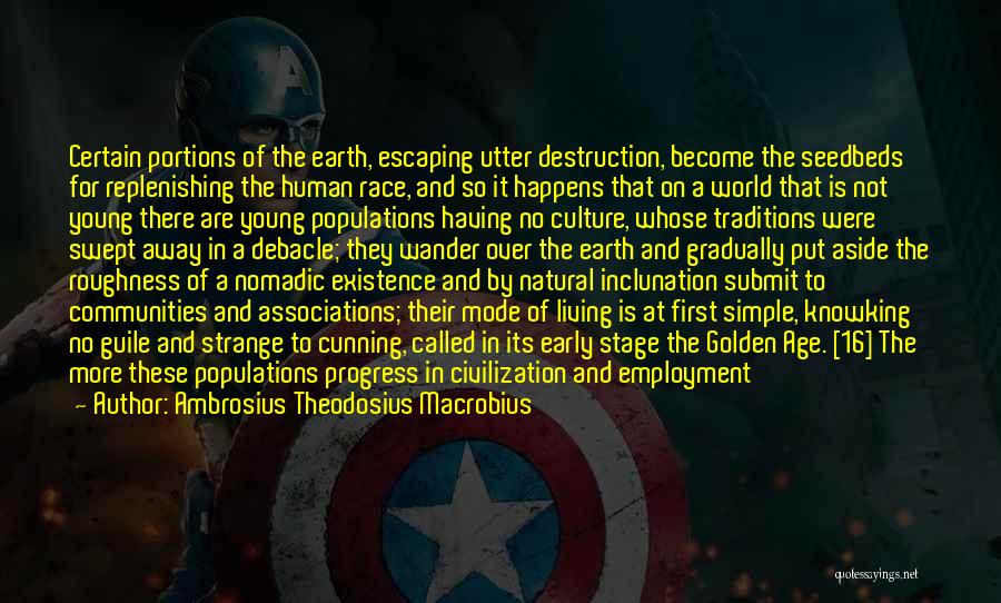 Ambrosius Theodosius Macrobius Quotes: Certain Portions Of The Earth, Escaping Utter Destruction, Become The Seedbeds For Replenishing The Human Race, And So It Happens