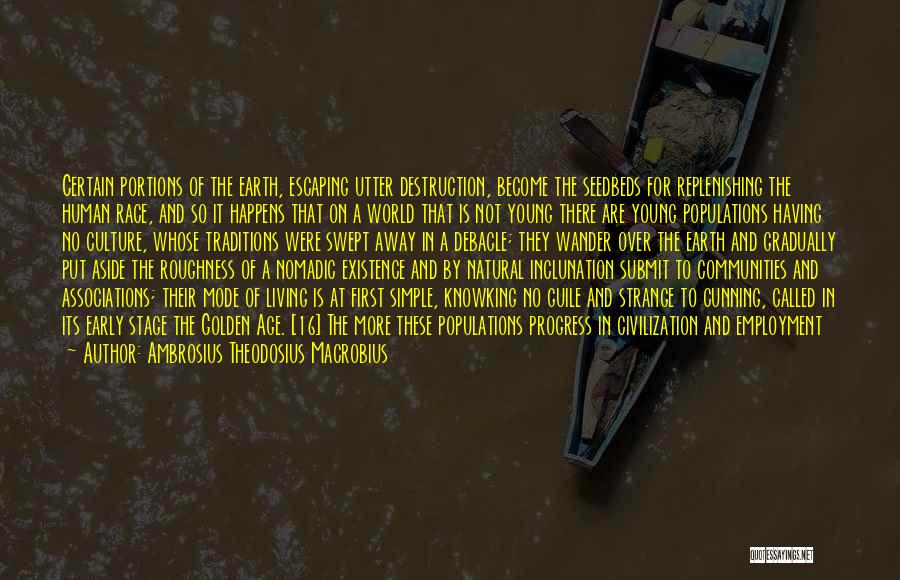 Ambrosius Theodosius Macrobius Quotes: Certain Portions Of The Earth, Escaping Utter Destruction, Become The Seedbeds For Replenishing The Human Race, And So It Happens