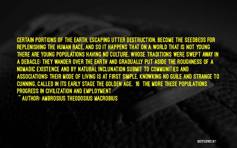 Ambrosius Theodosius Macrobius Quotes: Certain Portions Of The Earth, Escaping Utter Destruction, Become The Seedbeds For Replenishing The Human Race, And So It Happens