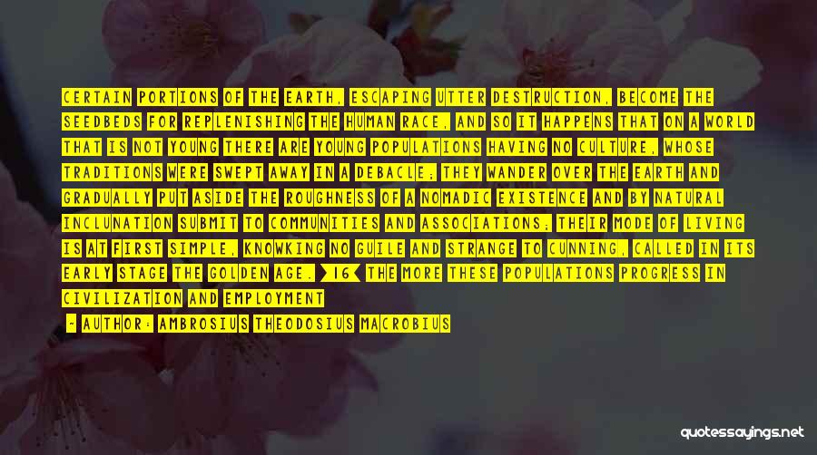 Ambrosius Theodosius Macrobius Quotes: Certain Portions Of The Earth, Escaping Utter Destruction, Become The Seedbeds For Replenishing The Human Race, And So It Happens