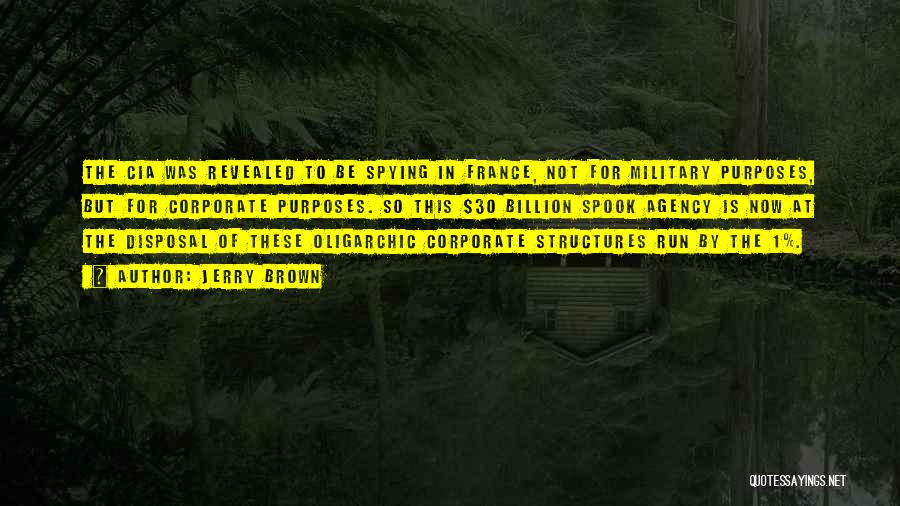 Jerry Brown Quotes: The Cia Was Revealed To Be Spying In France, Not For Military Purposes, But For Corporate Purposes. So This $30