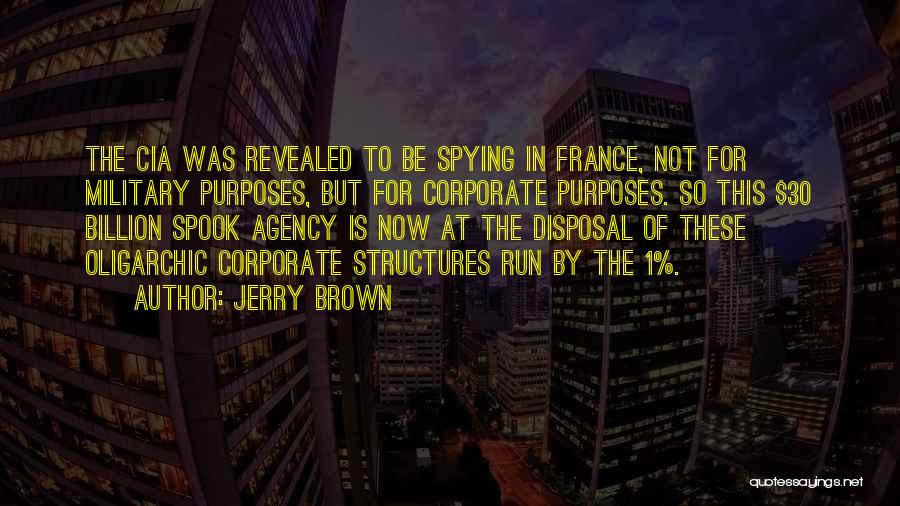 Jerry Brown Quotes: The Cia Was Revealed To Be Spying In France, Not For Military Purposes, But For Corporate Purposes. So This $30