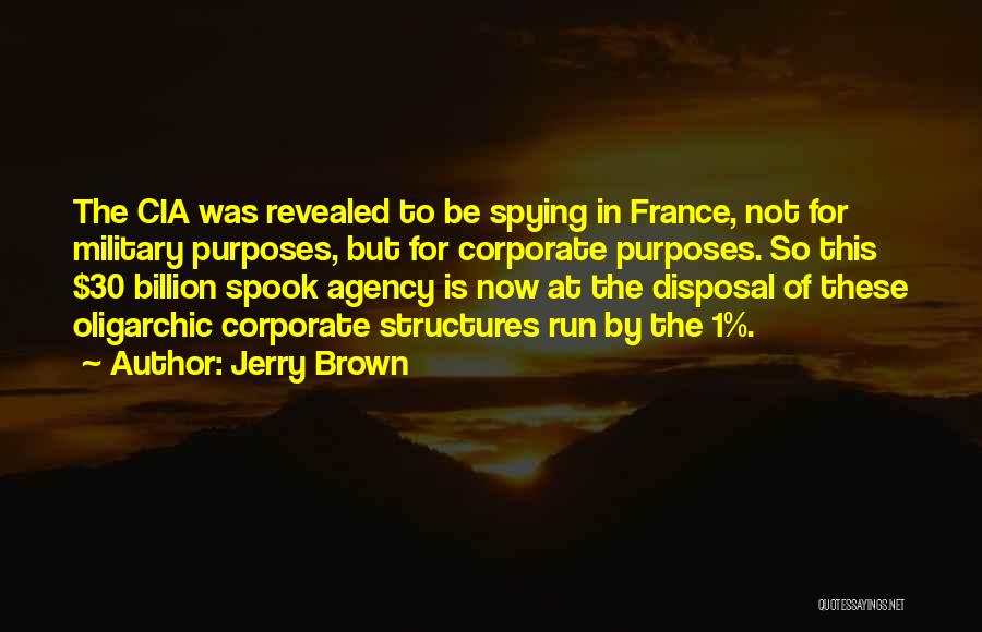 Jerry Brown Quotes: The Cia Was Revealed To Be Spying In France, Not For Military Purposes, But For Corporate Purposes. So This $30