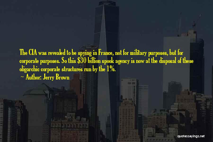 Jerry Brown Quotes: The Cia Was Revealed To Be Spying In France, Not For Military Purposes, But For Corporate Purposes. So This $30