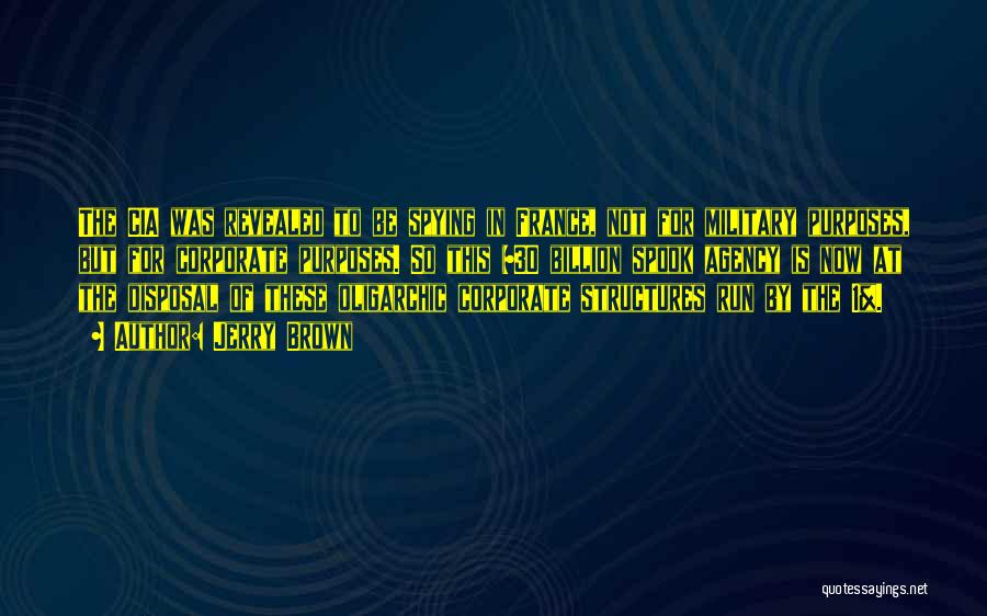 Jerry Brown Quotes: The Cia Was Revealed To Be Spying In France, Not For Military Purposes, But For Corporate Purposes. So This $30