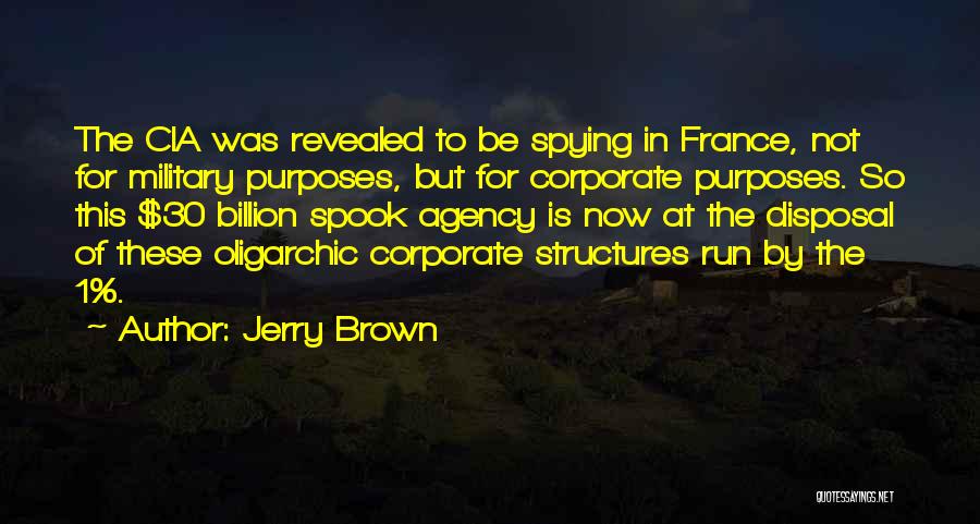 Jerry Brown Quotes: The Cia Was Revealed To Be Spying In France, Not For Military Purposes, But For Corporate Purposes. So This $30