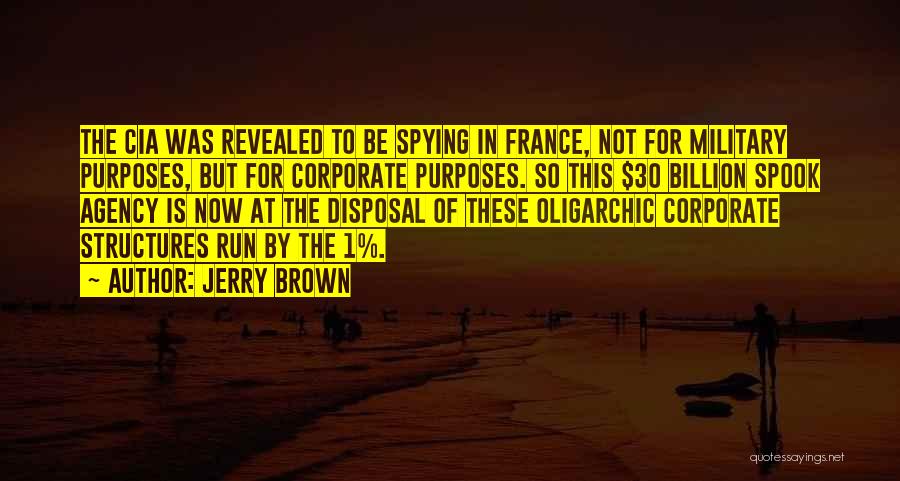 Jerry Brown Quotes: The Cia Was Revealed To Be Spying In France, Not For Military Purposes, But For Corporate Purposes. So This $30