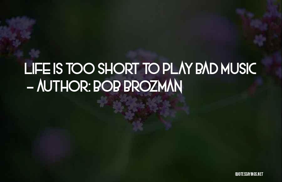 Bob Brozman Quotes: Life Is Too Short To Play Bad Music