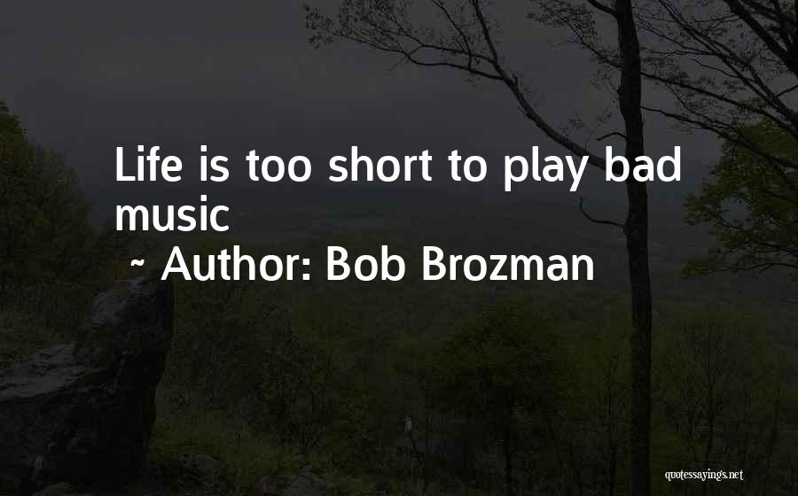 Bob Brozman Quotes: Life Is Too Short To Play Bad Music