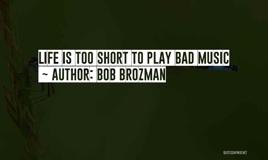 Bob Brozman Quotes: Life Is Too Short To Play Bad Music