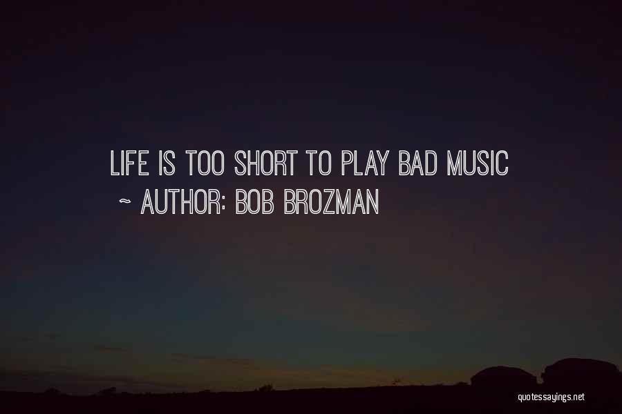 Bob Brozman Quotes: Life Is Too Short To Play Bad Music