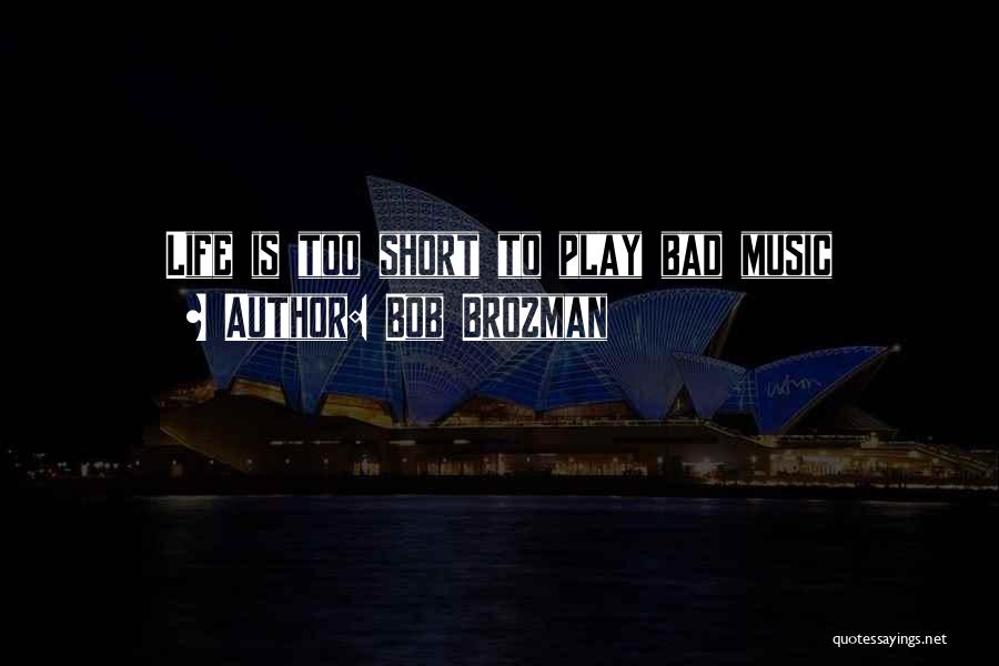 Bob Brozman Quotes: Life Is Too Short To Play Bad Music