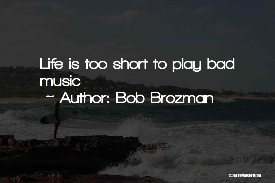 Bob Brozman Quotes: Life Is Too Short To Play Bad Music