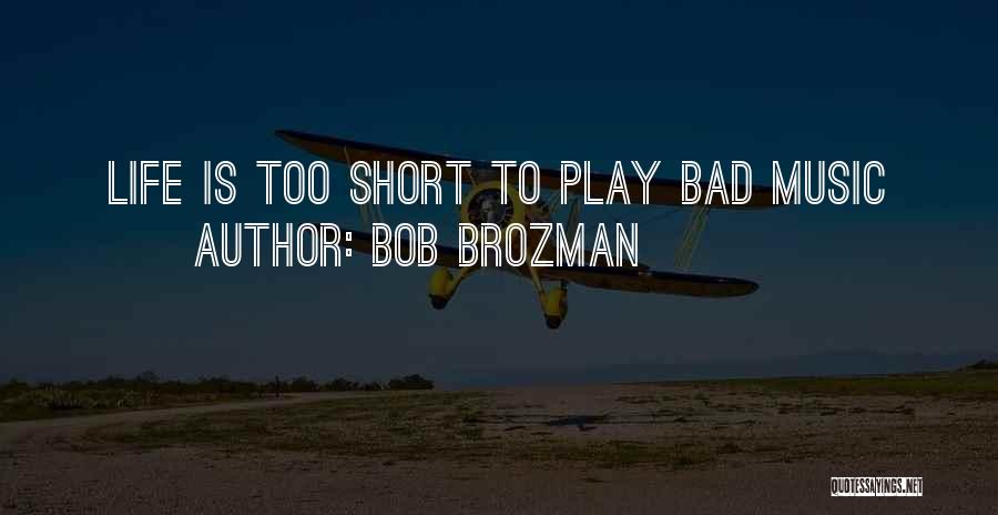 Bob Brozman Quotes: Life Is Too Short To Play Bad Music