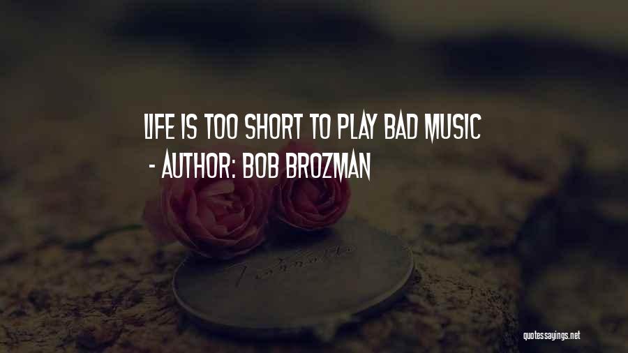 Bob Brozman Quotes: Life Is Too Short To Play Bad Music