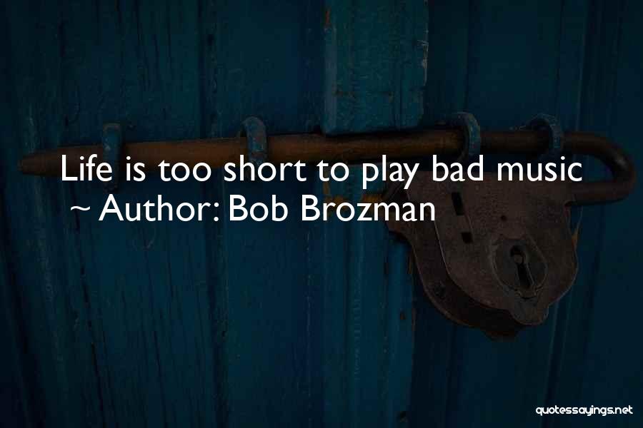 Bob Brozman Quotes: Life Is Too Short To Play Bad Music