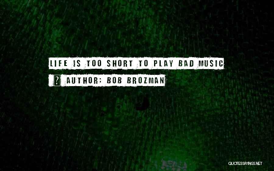 Bob Brozman Quotes: Life Is Too Short To Play Bad Music