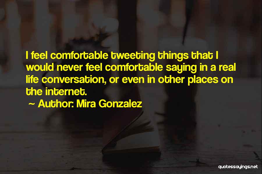 Mira Gonzalez Quotes: I Feel Comfortable Tweeting Things That I Would Never Feel Comfortable Saying In A Real Life Conversation, Or Even In