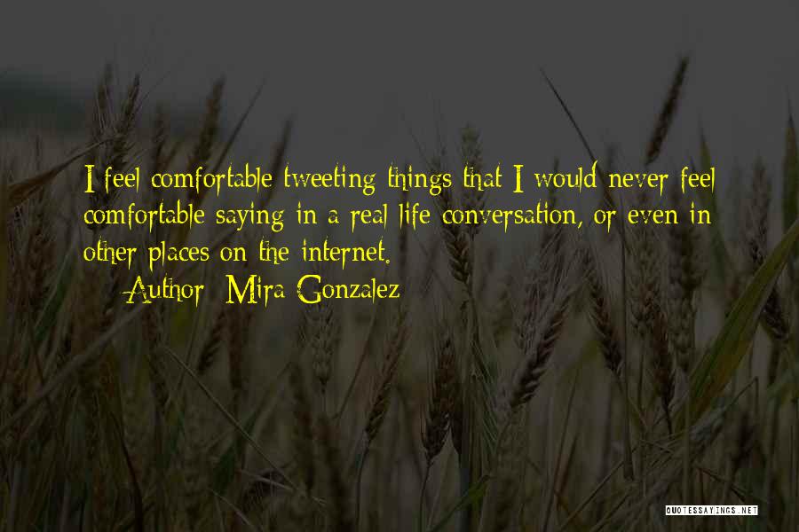 Mira Gonzalez Quotes: I Feel Comfortable Tweeting Things That I Would Never Feel Comfortable Saying In A Real Life Conversation, Or Even In