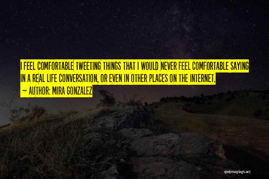 Mira Gonzalez Quotes: I Feel Comfortable Tweeting Things That I Would Never Feel Comfortable Saying In A Real Life Conversation, Or Even In