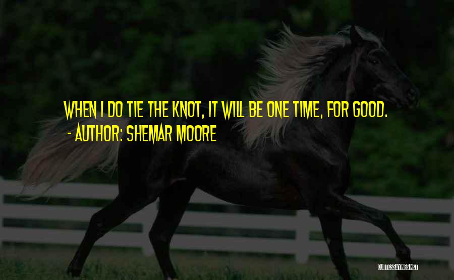 Shemar Moore Quotes: When I Do Tie The Knot, It Will Be One Time, For Good.