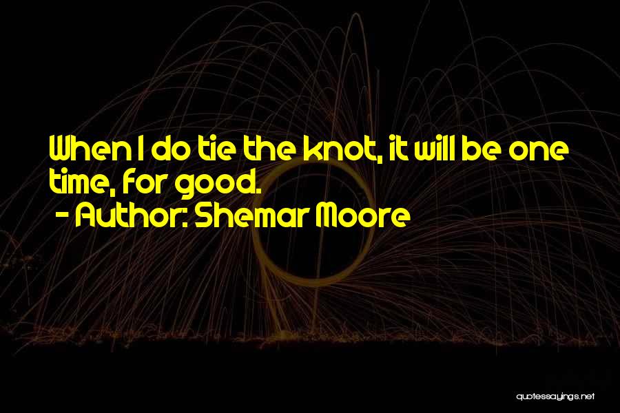 Shemar Moore Quotes: When I Do Tie The Knot, It Will Be One Time, For Good.