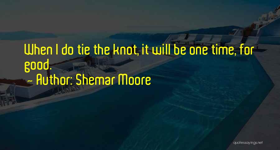 Shemar Moore Quotes: When I Do Tie The Knot, It Will Be One Time, For Good.