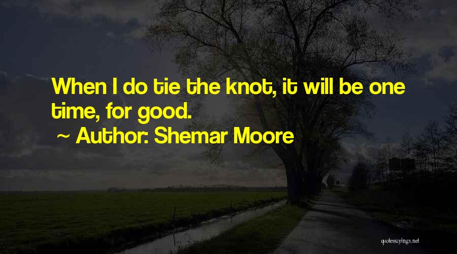 Shemar Moore Quotes: When I Do Tie The Knot, It Will Be One Time, For Good.