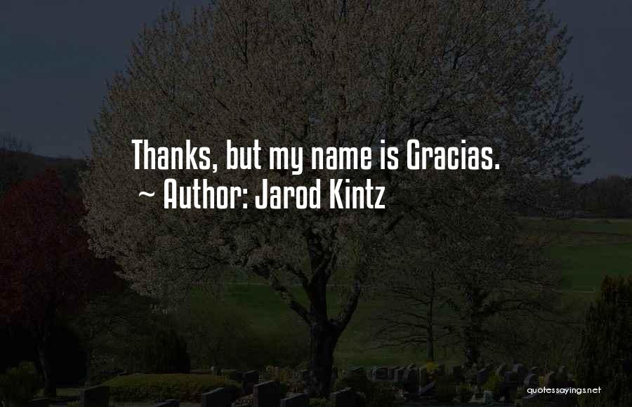 Jarod Kintz Quotes: Thanks, But My Name Is Gracias.