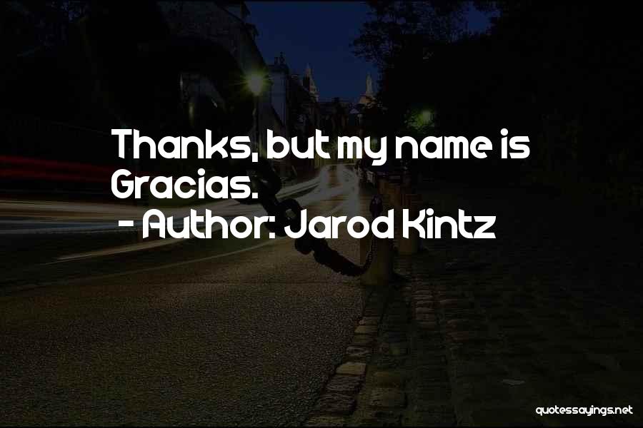 Jarod Kintz Quotes: Thanks, But My Name Is Gracias.