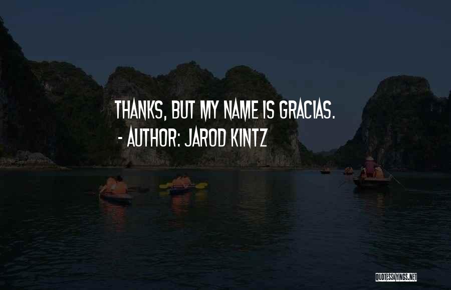 Jarod Kintz Quotes: Thanks, But My Name Is Gracias.