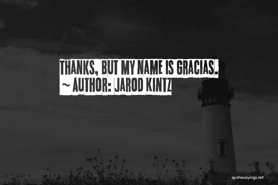 Jarod Kintz Quotes: Thanks, But My Name Is Gracias.