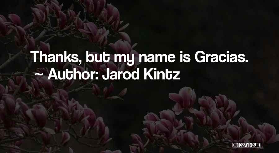 Jarod Kintz Quotes: Thanks, But My Name Is Gracias.