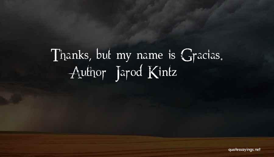 Jarod Kintz Quotes: Thanks, But My Name Is Gracias.