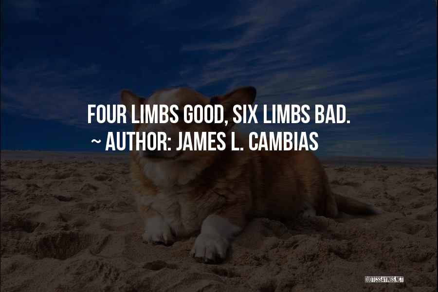 James L. Cambias Quotes: Four Limbs Good, Six Limbs Bad.
