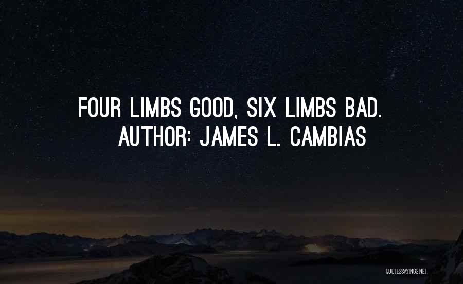 James L. Cambias Quotes: Four Limbs Good, Six Limbs Bad.