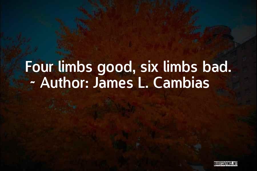 James L. Cambias Quotes: Four Limbs Good, Six Limbs Bad.
